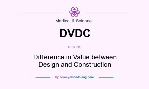 What does DVDC mean? It stands for Difference in Value between Design and Construction