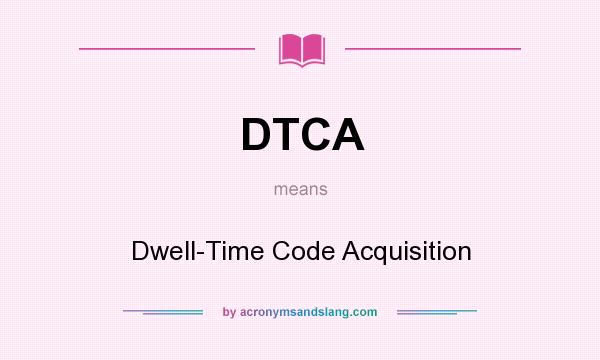 What does DTCA mean? It stands for Dwell-Time Code Acquisition