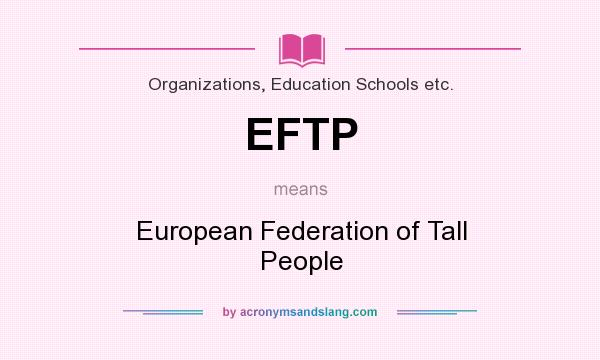What does EFTP mean? It stands for European Federation of Tall People