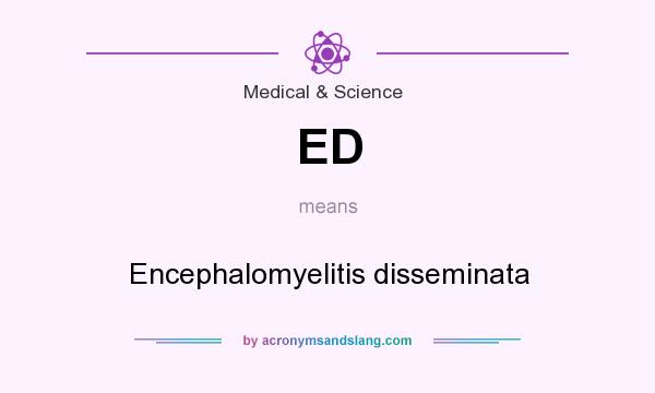 What does ED mean? It stands for Encephalomyelitis disseminata