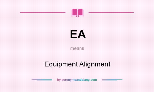 What does EA mean? It stands for Equipment Alignment