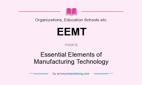 What does EEMT mean? It stands for Essential Elements of Manufacturing Technology