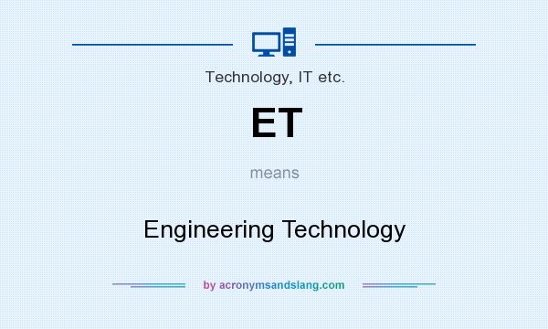 What does ET mean? It stands for Engineering Technology
