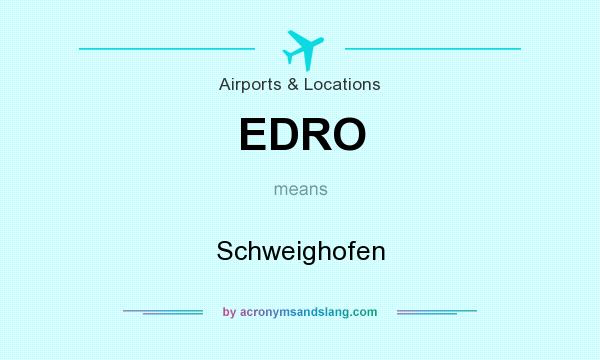 What does EDRO mean? It stands for Schweighofen