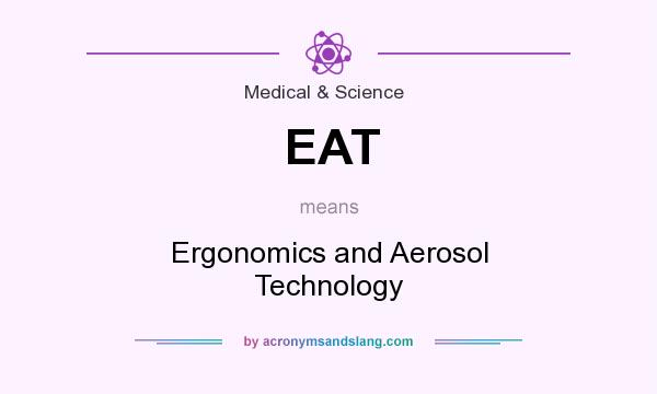 What does EAT mean? It stands for Ergonomics and Aerosol Technology