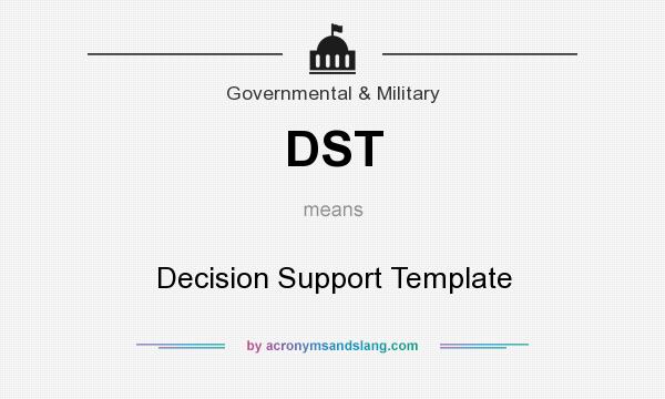 What does DST mean? It stands for Decision Support Template