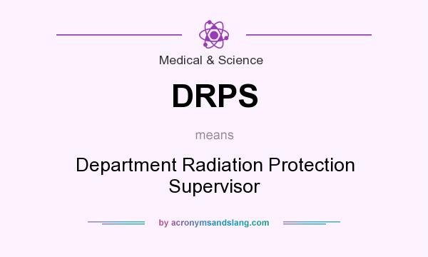 What does DRPS mean? It stands for Department Radiation Protection Supervisor