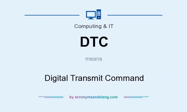 What does DTC mean? It stands for Digital Transmit Command
