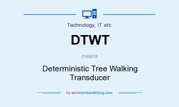 What does DTWT mean? It stands for Deterministic Tree Walking Transducer