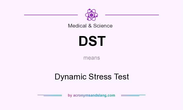 What does DST mean? It stands for Dynamic Stress Test