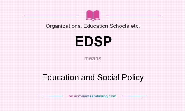 What does EDSP mean? It stands for Education and Social Policy