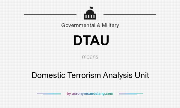 What does DTAU mean? It stands for Domestic Terrorism Analysis Unit