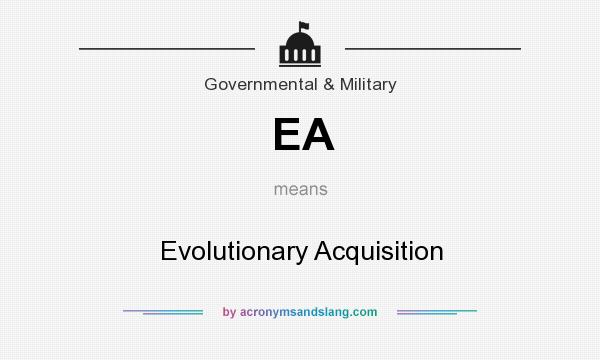 What does EA mean? It stands for Evolutionary Acquisition