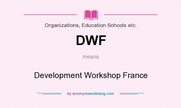 What does DWF mean? It stands for Development Workshop France