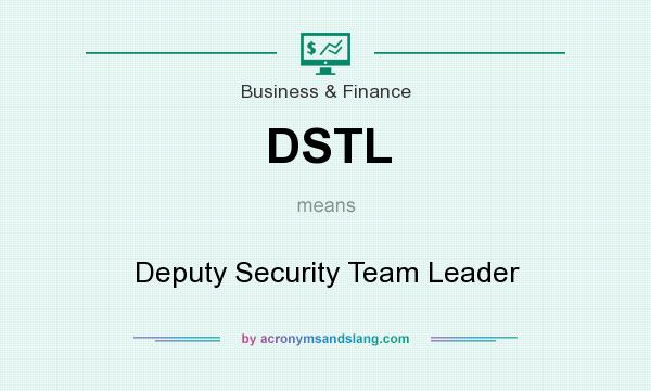 What does DSTL mean? It stands for Deputy Security Team Leader