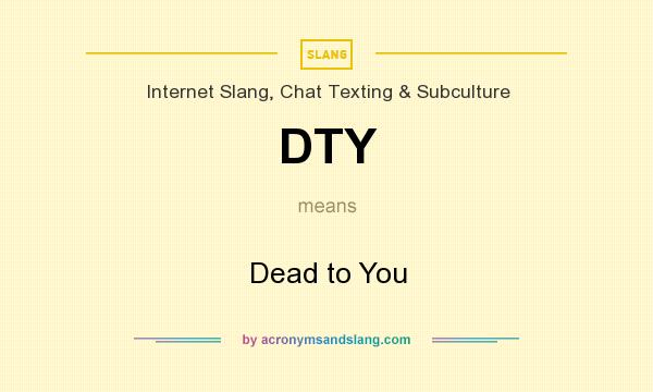 What does DTY mean? It stands for Dead to You