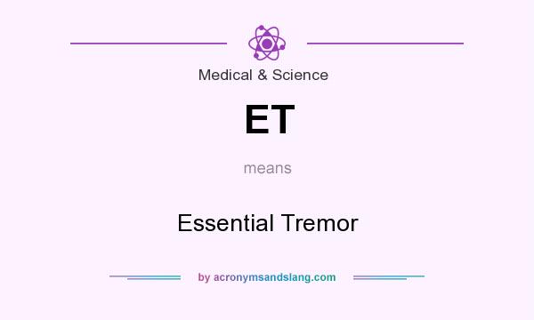 What does ET mean? It stands for Essential Tremor
