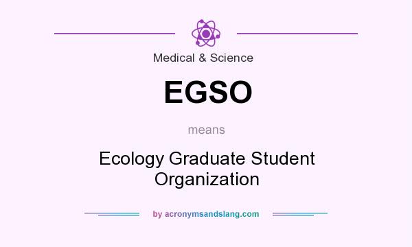 What does EGSO mean? It stands for Ecology Graduate Student Organization