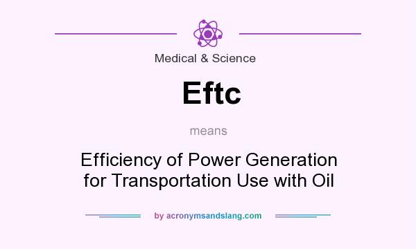 What does Eftc mean? It stands for Efficiency of Power Generation for Transportation Use with Oil
