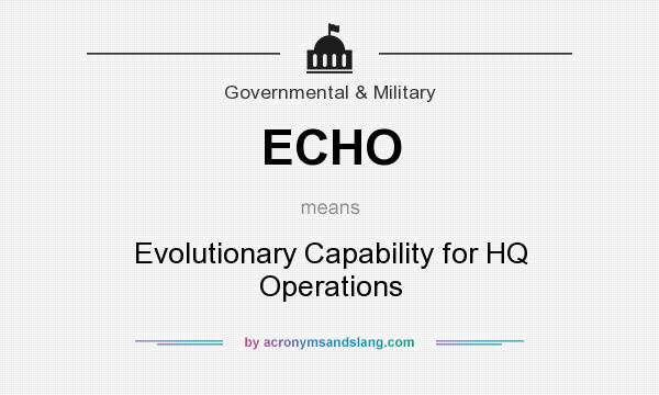 What does ECHO mean? It stands for Evolutionary Capability for HQ Operations
