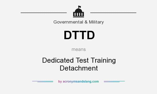 What does DTTD mean? It stands for Dedicated Test Training Detachment