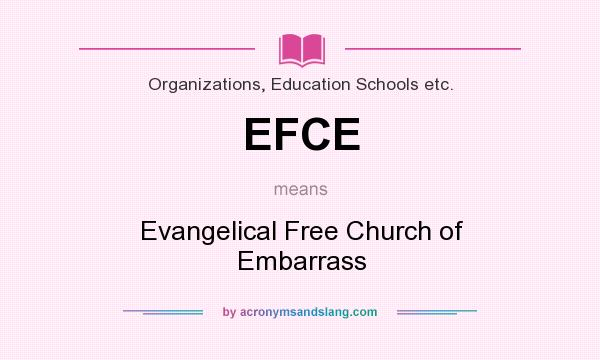 What does EFCE mean? It stands for Evangelical Free Church of Embarrass