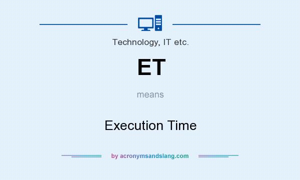 What does ET mean? It stands for Execution Time