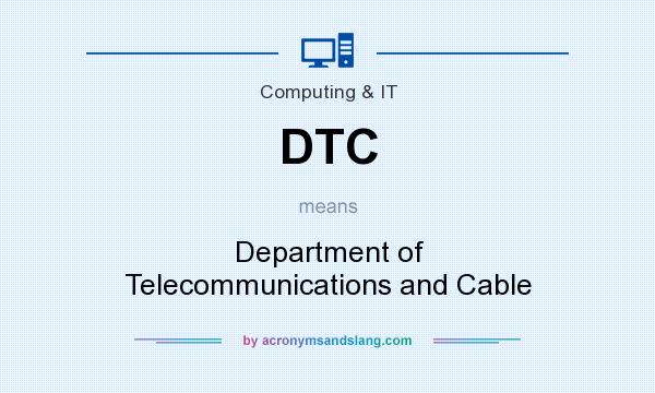 What does DTC mean? It stands for Department of Telecommunications and Cable