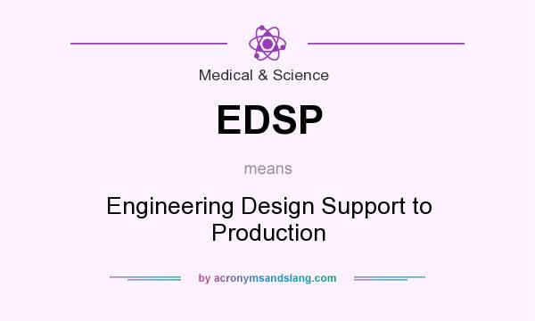What does EDSP mean? It stands for Engineering Design Support to Production