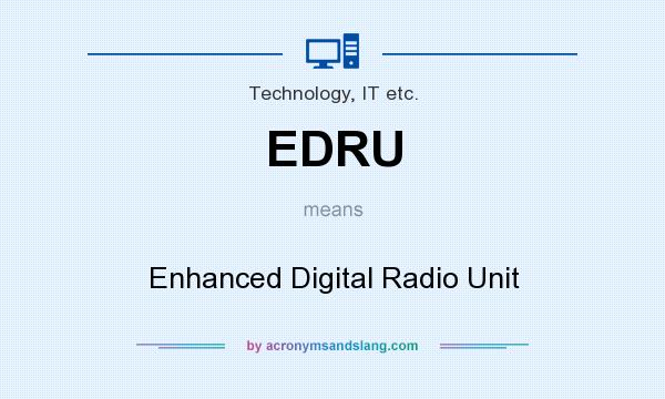 What does EDRU mean? It stands for Enhanced Digital Radio Unit