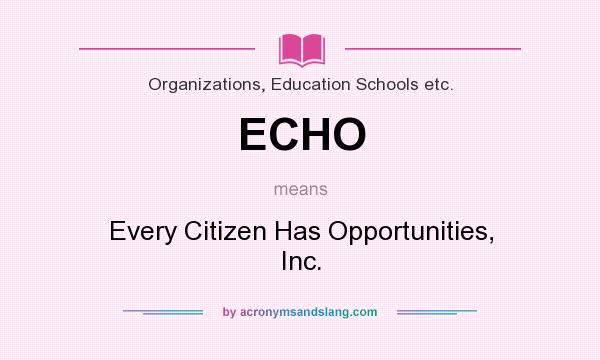 What does ECHO mean? It stands for Every Citizen Has Opportunities, Inc.