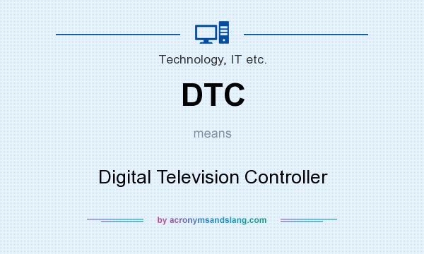 What does DTC mean? It stands for Digital Television Controller