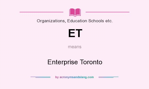 What does ET mean? It stands for Enterprise Toronto