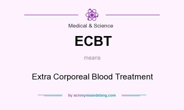 What does ECBT mean? It stands for Extra Corporeal Blood Treatment