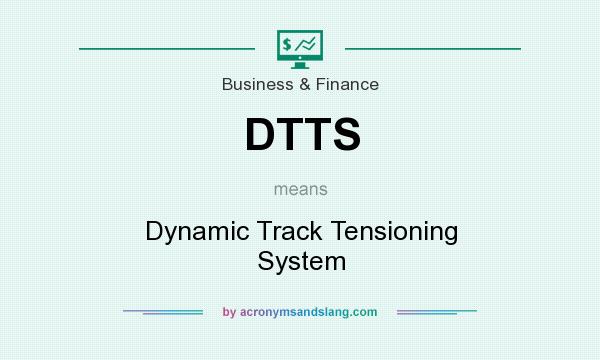 What does DTTS mean? It stands for Dynamic Track Tensioning System
