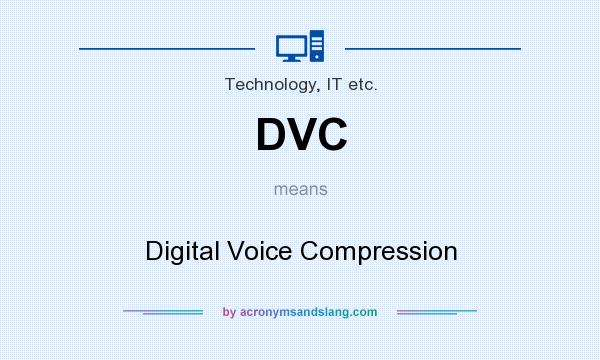 What does DVC mean? It stands for Digital Voice Compression