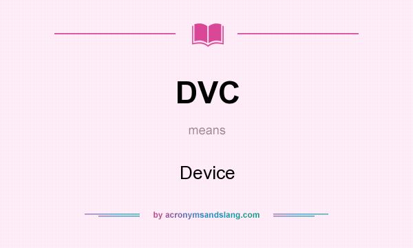 What does DVC mean? It stands for Device