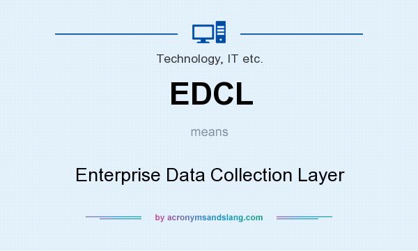 What does EDCL mean? It stands for Enterprise Data Collection Layer