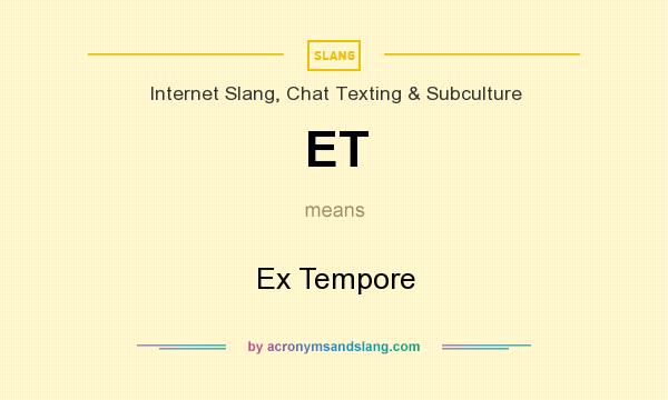 What does ET mean? It stands for Ex Tempore