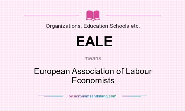 What does EALE mean? It stands for European Association of Labour Economists