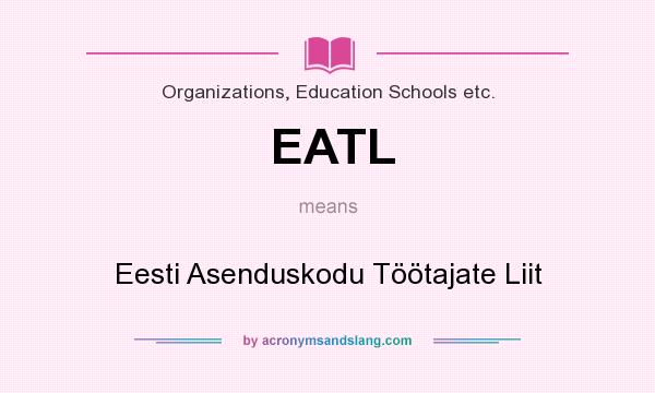 What does EATL mean? It stands for Eesti Asenduskodu Töötajate Liit