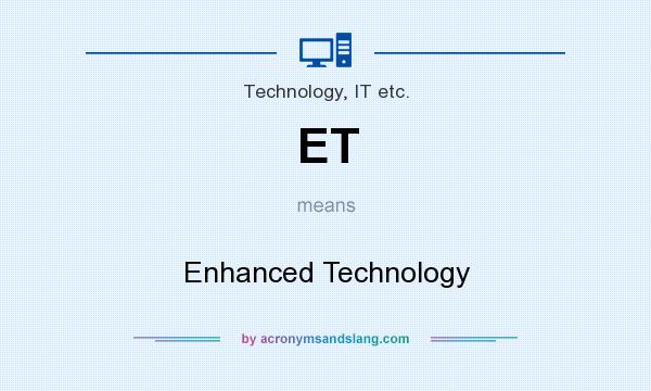 What does ET mean? It stands for Enhanced Technology
