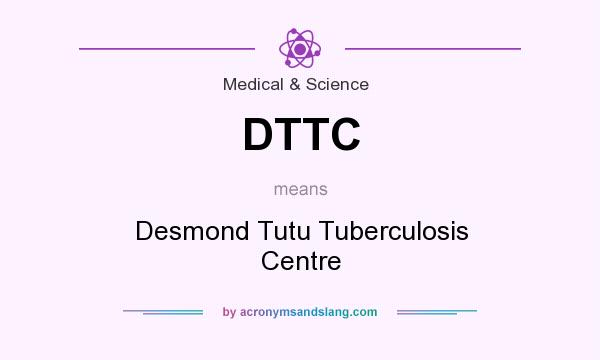 What does DTTC mean? It stands for Desmond Tutu Tuberculosis Centre