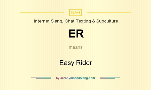 What does ER mean? It stands for Easy Rider