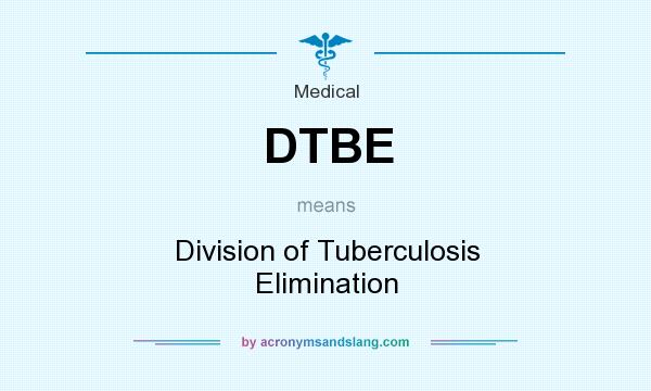 What does DTBE mean? It stands for Division of Tuberculosis Elimination