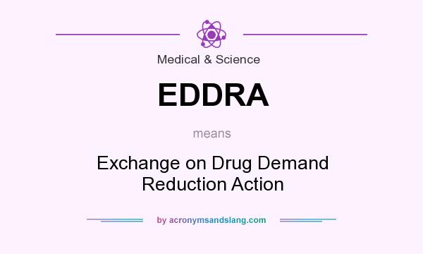 What does EDDRA mean? It stands for Exchange on Drug Demand Reduction Action