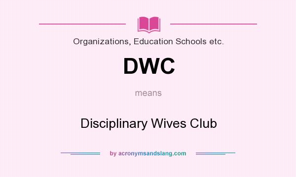 What does DWC mean? It stands for Disciplinary Wives Club