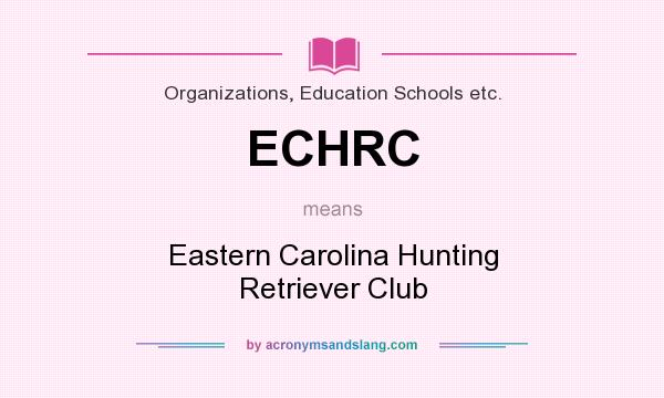 What does ECHRC mean? It stands for Eastern Carolina Hunting Retriever Club