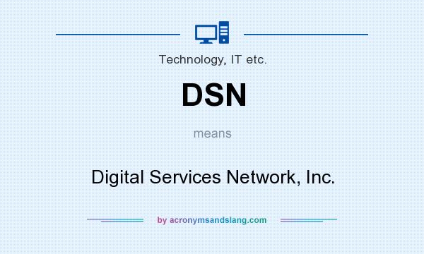 What does DSN mean? It stands for Digital Services Network, Inc.
