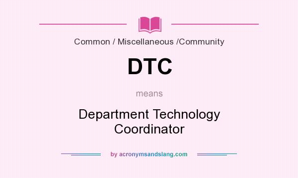 What does DTC mean? It stands for Department Technology Coordinator